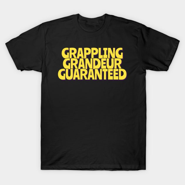 Grappling Grandeur Guaranteed T-Shirt by ardp13